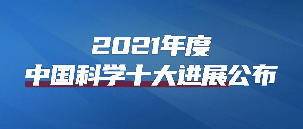 2021年度中国科学十大进展(2021年中国科学十项巨大进展：突破性科技创新助力全球发展)