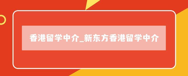 新东方留学中介机构(新东方留学：提供专业可靠留学服务)