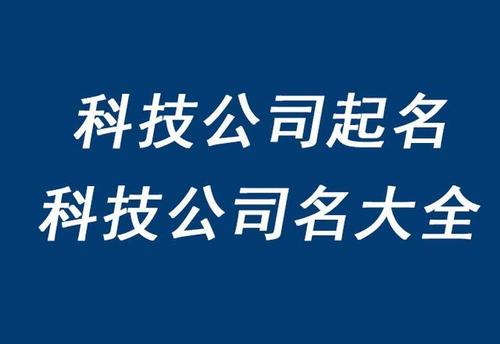 科技公司取名字汇总(科技公司命名大全：50+个创新取名灵感汇总)