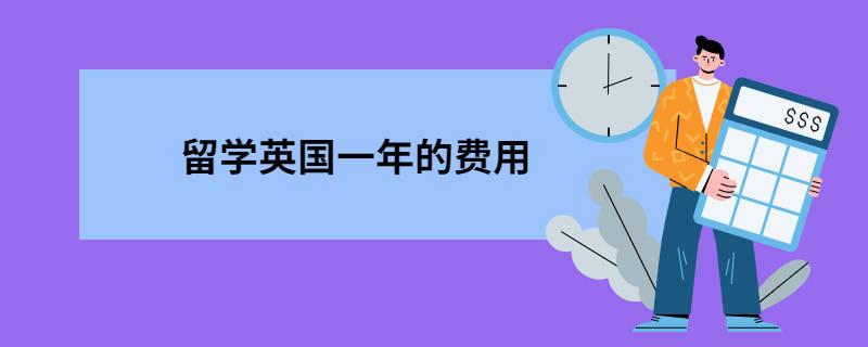 英国研究生留学一年费用(英国研究生留学一年费用调查：学费、生活费全解析)